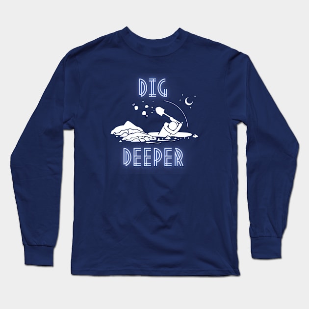 Dig Deeper Long Sleeve T-Shirt by Mahaniganz